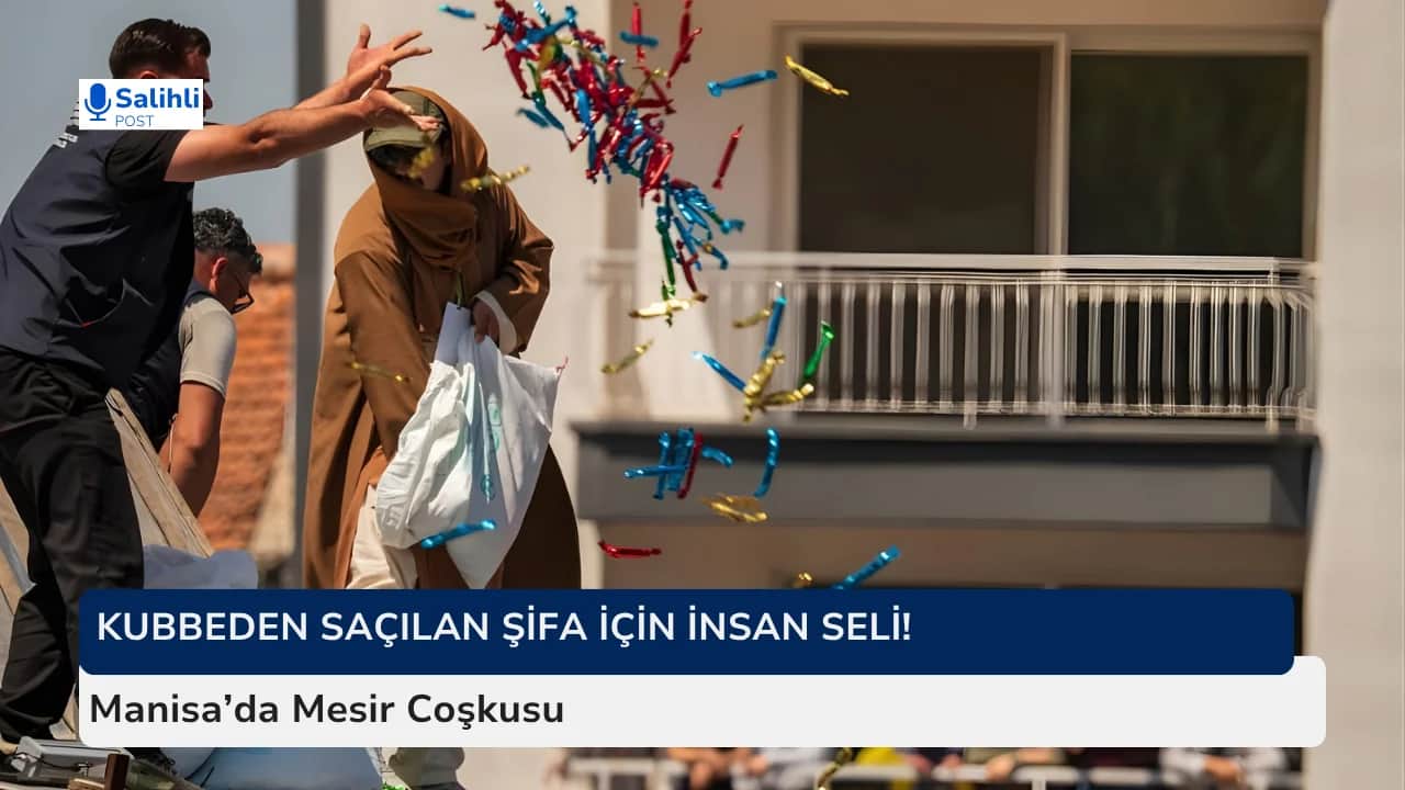 Kubbeden Saçılan Şifa İçin İnsan Seli! Manisa’da Mesir Coşkusu