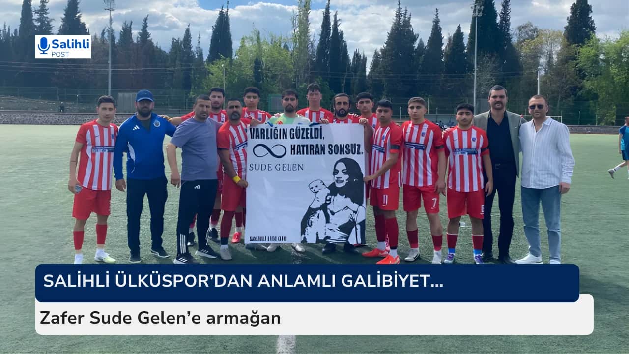 Salihli Ülküspor’dan anlamlı galibiyet... Zafer Sude Gelen’e armağan