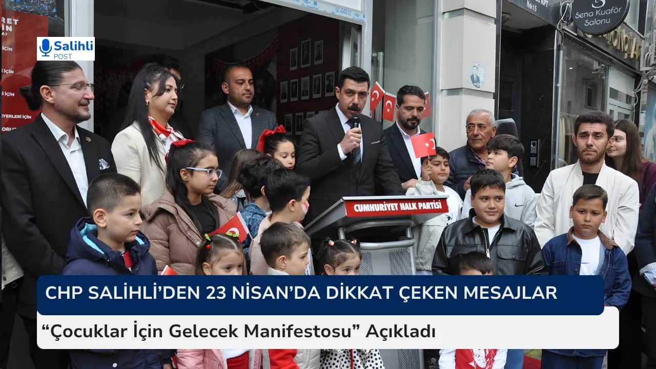 CHP Salihli 23 Nisan’da “Çocuklar İçin Gelecek Manifestosu” Açıkladı