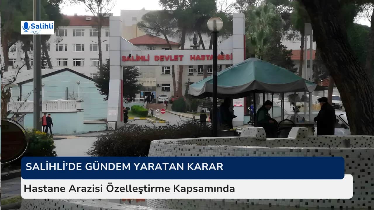 Salihli’de Gündem Yaratan Karar... Hastane Arazisi Özelleştirme Kapsamında