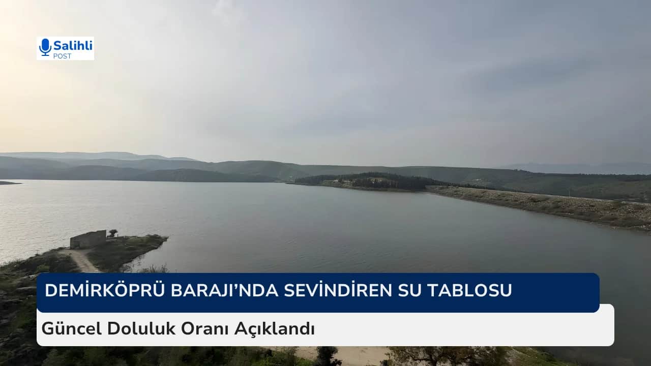 Demirköprü Barajı’nda Güncel Doluluk Oranı Açıklandı