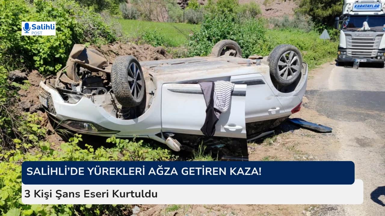 Salihli’de Yürekleri Ağza Getiren Kaza! 3 Kişi Şans Eseri Kurtuldu