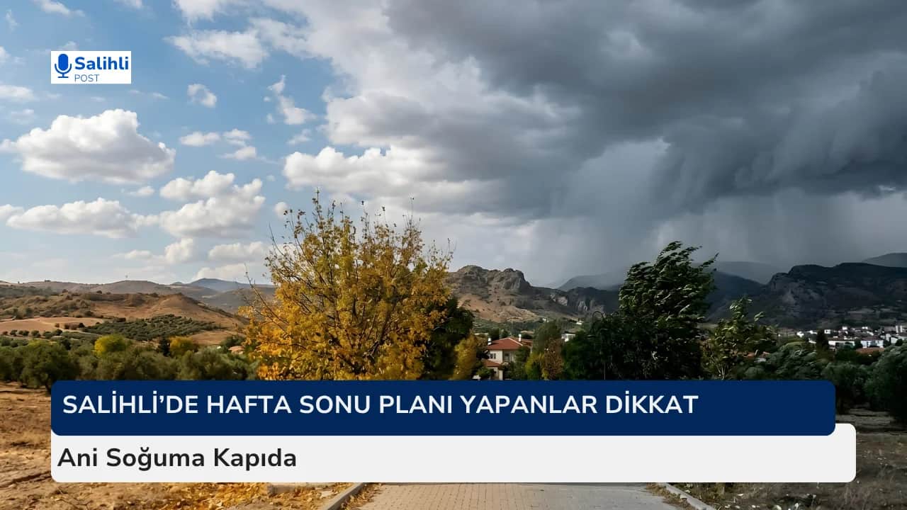 Salihli’de Hafta Sonu Planı Yapanlar Dikkat... Yağış ve Sert Soğuk Geliyor