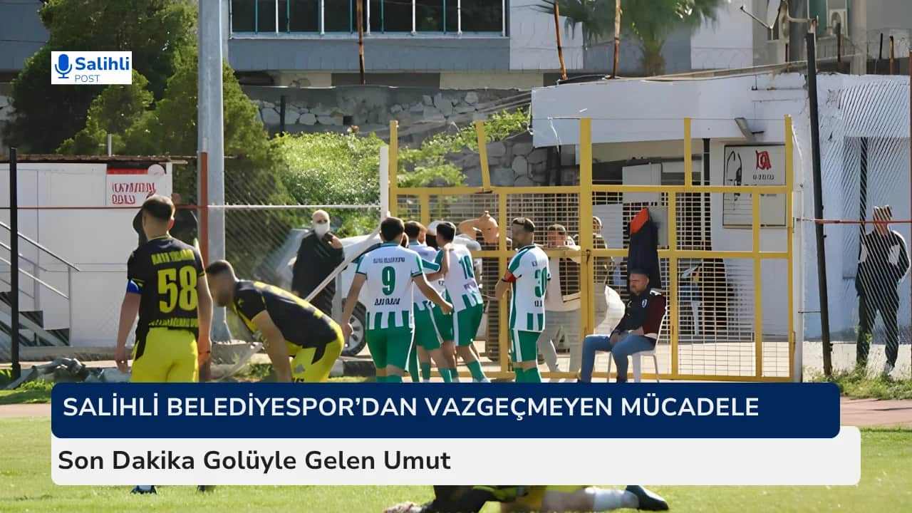 Son Dakika Golüyle Gelen Umut...Salihli Belediyespor’dan Vazgeçmeyen Mücadele