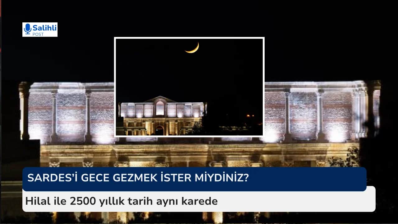 Sardes’i gece gezmek ister miydiniz? Hilal ile 2500 yıllık tarih aynı karede…