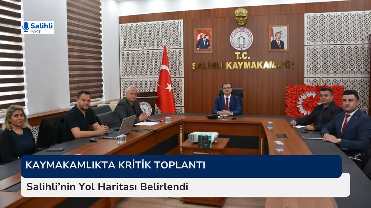Kaymakamlıkta Kritik Toplantı... Salihli’nin Yol Haritası Belirlendi