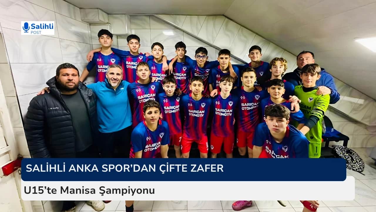 Salihli Anka Spor’dan Çifte Zafer... U15’te Manisa Şampiyonu