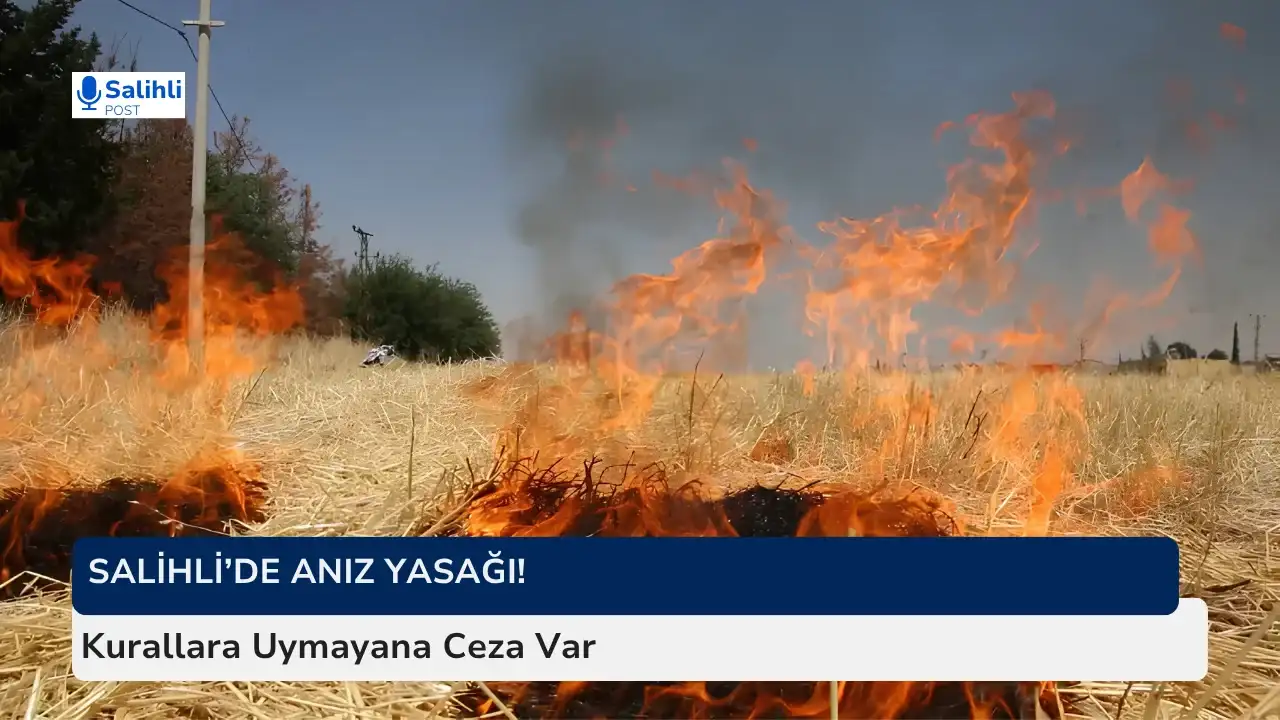 Salihli’de Anız Yasağı ! Kurallara Uymayana Ceza Var