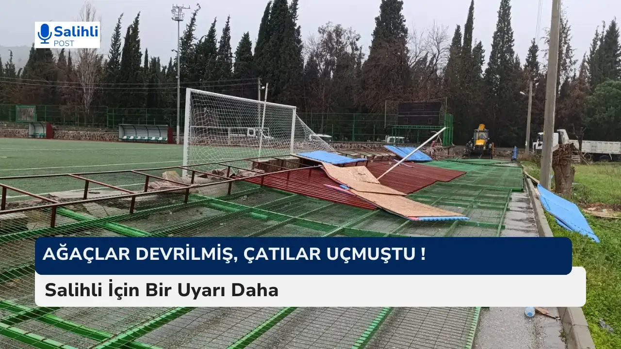 Ağaçlar Devrilmiş, Çatılar Uçmuştu ! Salihli İçin Bir Uyarı Daha