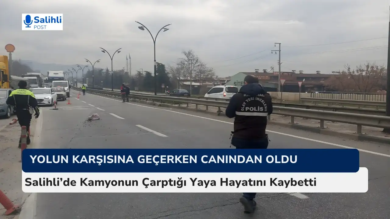 Salihli’de Kamyonun Çarptığı Yaya Hayatını Kaybetti