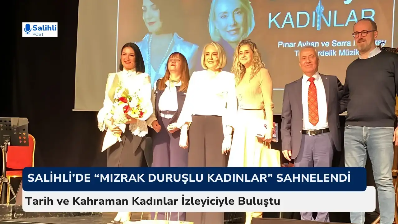 Salihli’de “Mızrak Duruşlu Kadınlar” Sahnelendi... Tarih ve Kahraman Kadınlar İzleyiciyle Buluştu