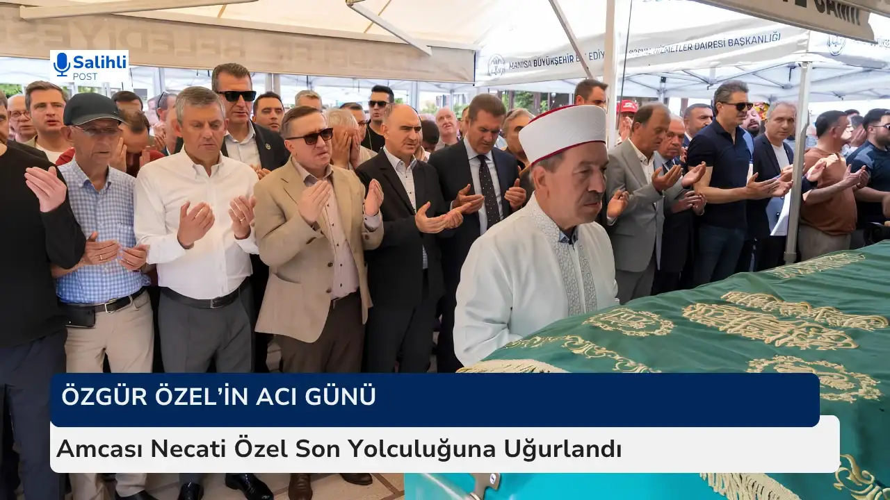 Özgür Özel’in Acı Günü... Amcası Necati Özel Son Yolculuğuna Uğurlandı