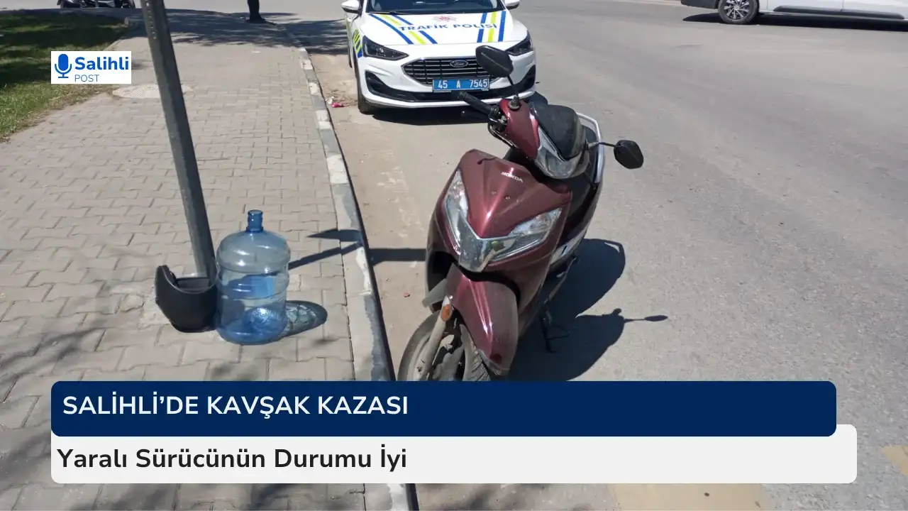 Salihli’de Kavşak Kazası... Yaralı Sürücünün Durumu İyi