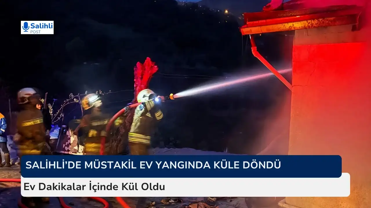 Salihli’de Müstakil Ev Yangında Küle Döndü
