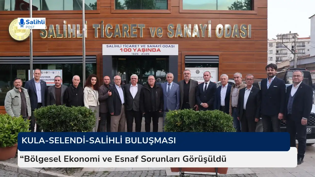 Kula-Selendi-Salihli Buluşması...Bölgesel Ekonomi ve Esnaf Sorunları Görüşüldü