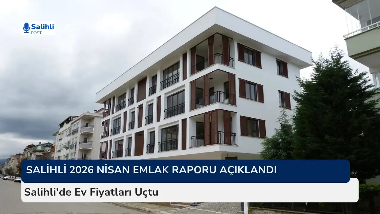 Salihli’de Ev Fiyatları 5 Milyon TL’yi Aştı | 2026 Emlak Raporu
