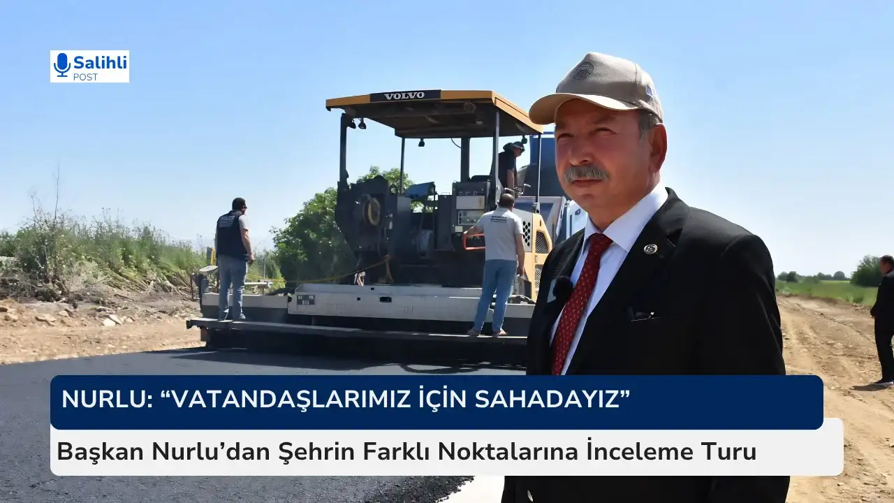 Başkan Nurlu’dan Şehrin Farklı Noktalarına İnceleme Turu
