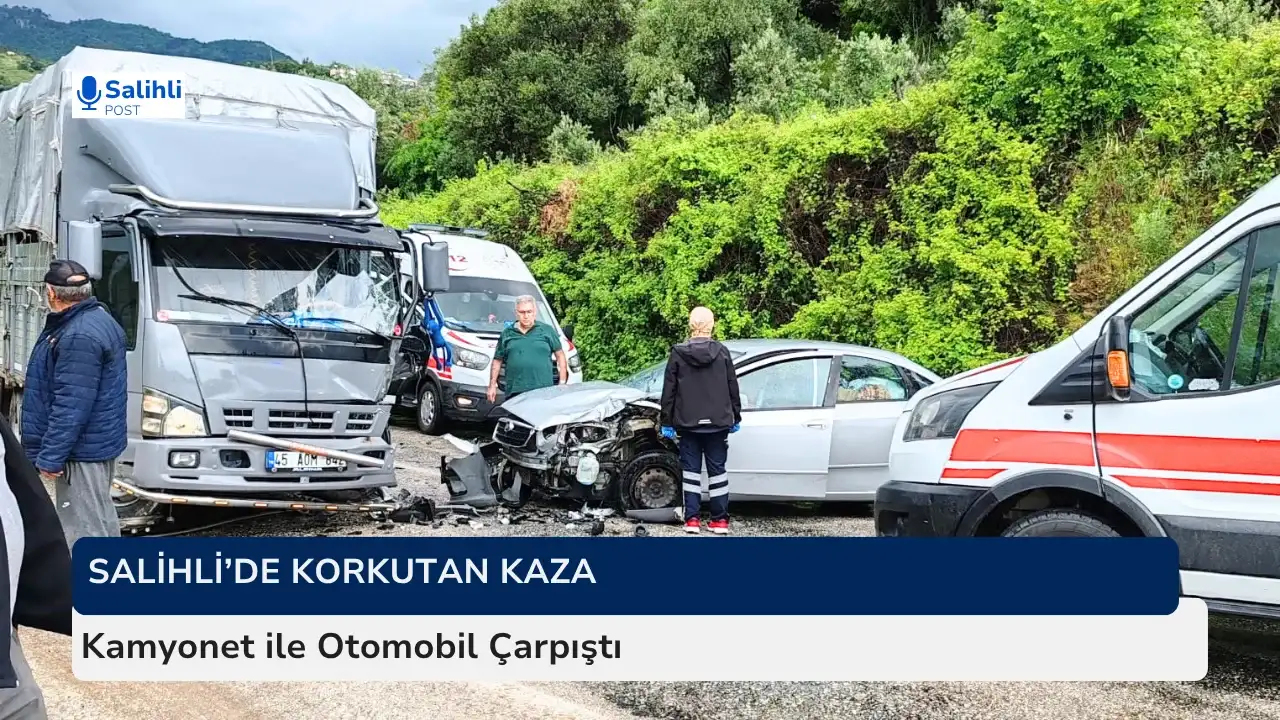 Salihli’de Korkutan Kaza... Kamyonet ile Otomobil Çarpıştı