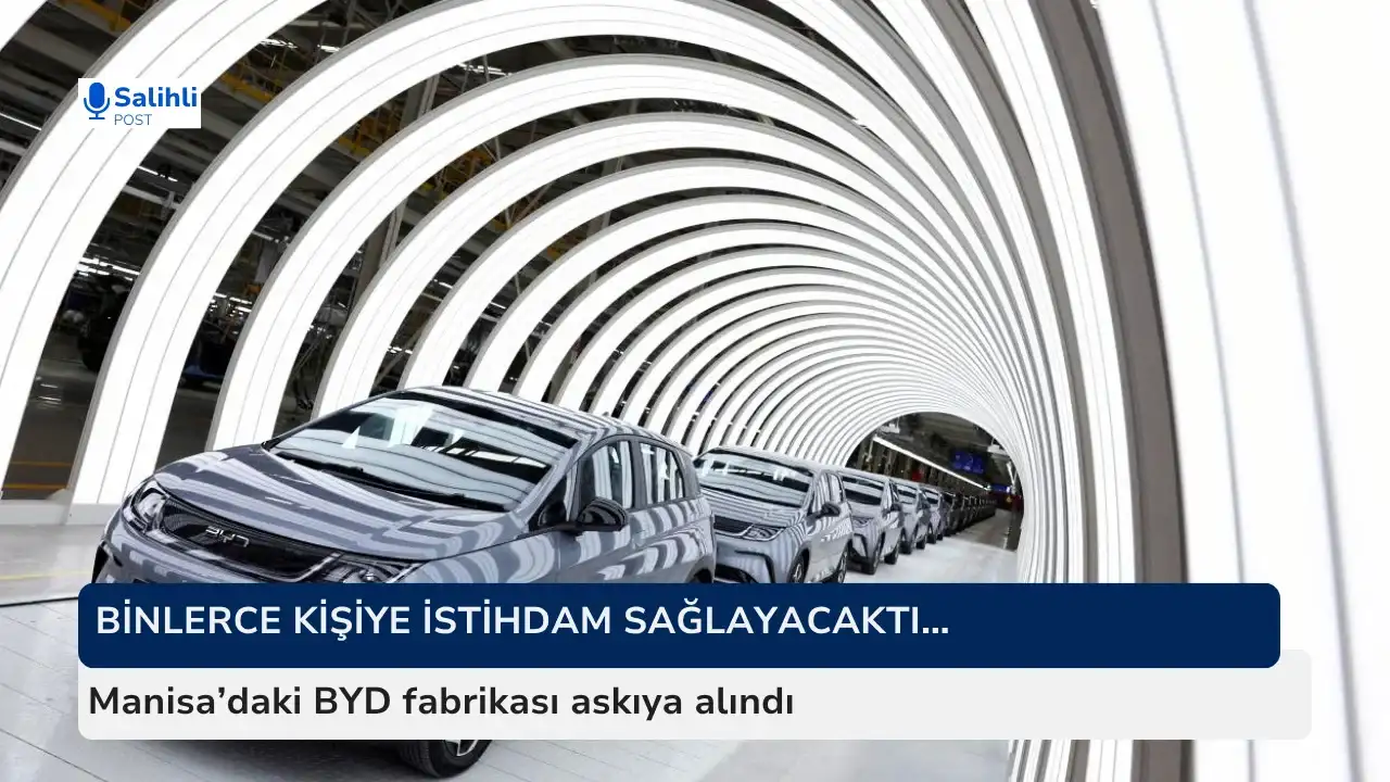 Binlerce kişiye istihdam sağlayacaktı… Manisa’daki BYD fabrikası askıya alındı