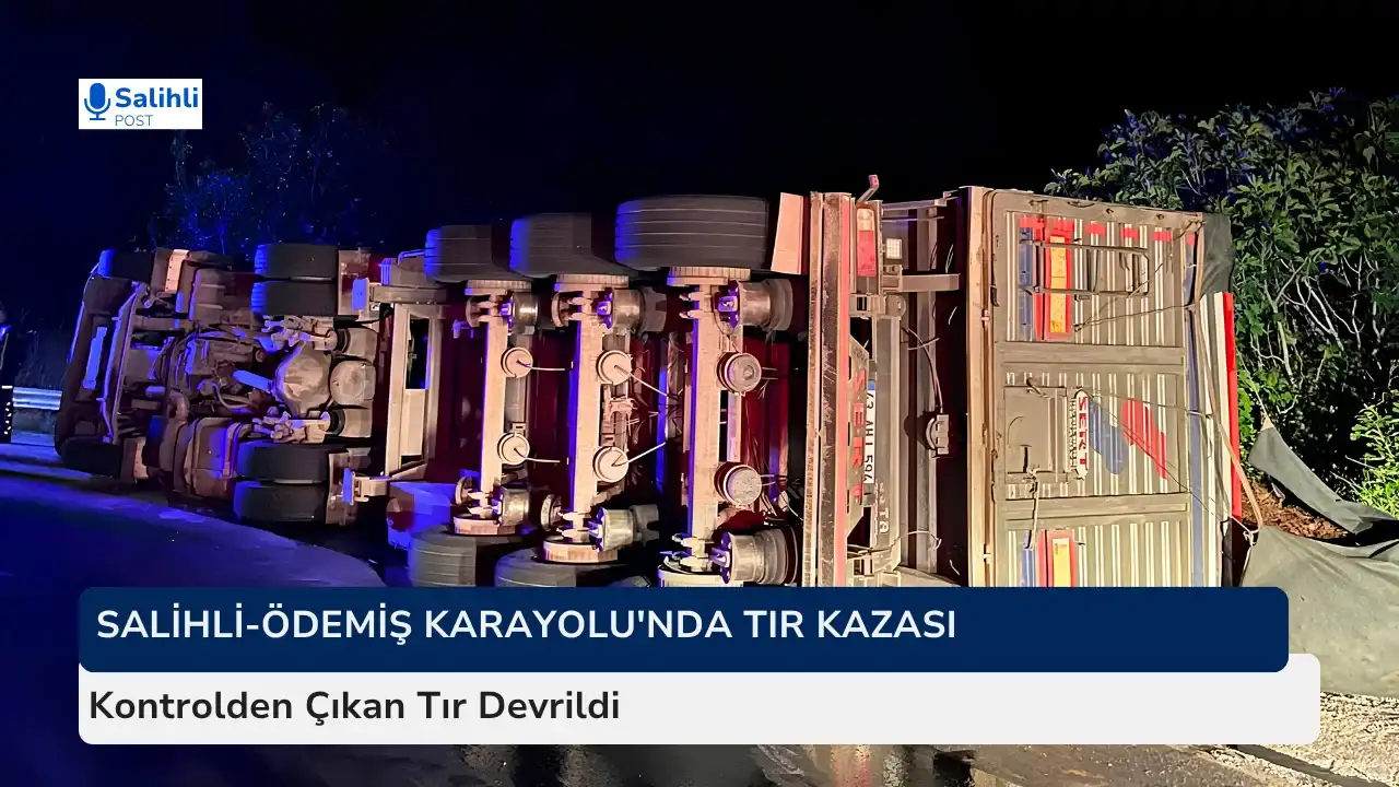 Salihli-Ödemiş Karayolu'nda Tır Kazası