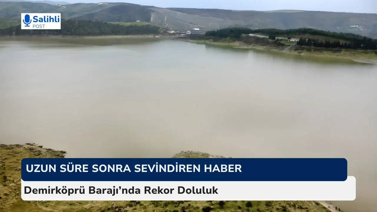 Uzun Süre Sonra Sevindiren Haber !  Demirköprü Barajı’nda Rekor Doluluk