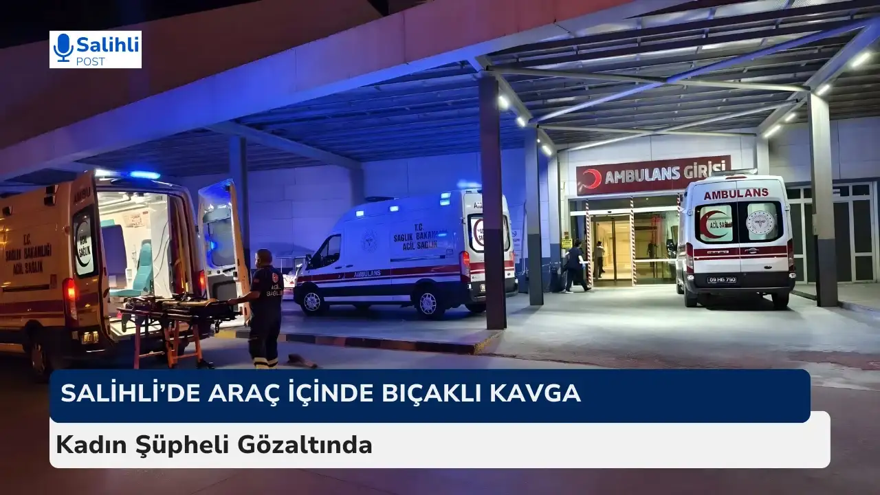 Salihli’de Araç İçinde Bıçaklı Kavga