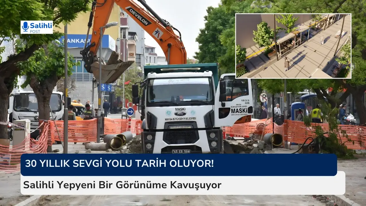30 Yıllık Sevgi Yolu Tarih Oluyor! Salihli Yepyeni Bir Görünüme Kavuşuyor